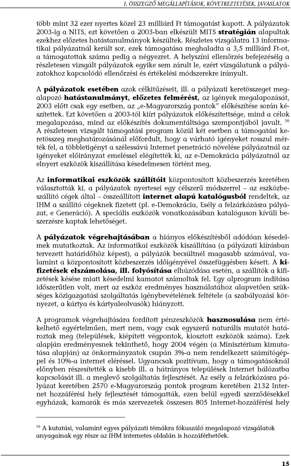 Részletes vizsgálatra 13 informatikai pályázatnál került sor, ezek támogatása meghaladta a 3,5 milliárd Ft-ot, a támogatottak száma pedig a négyezret.