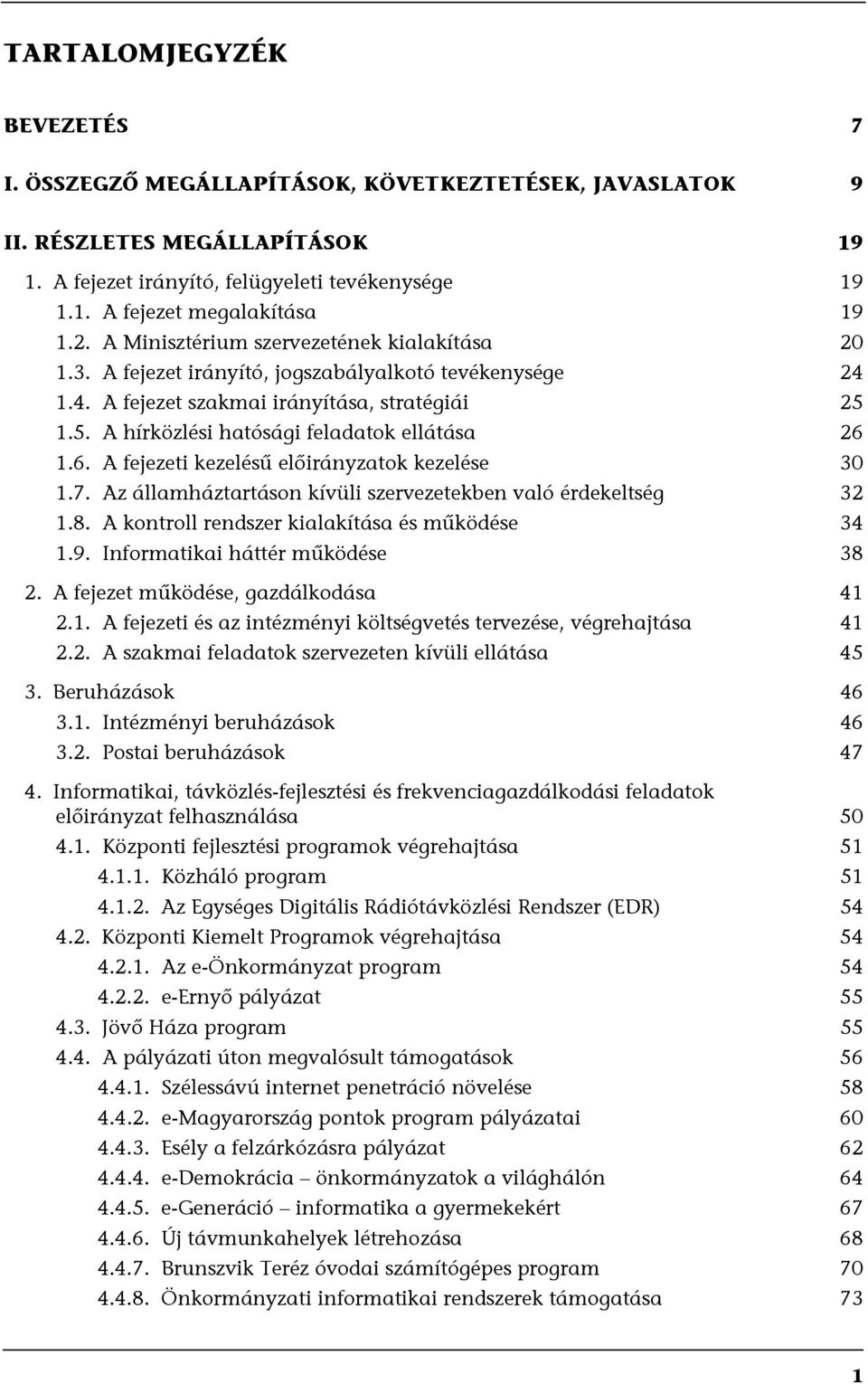 1.5. A hírközlési hatósági feladatok ellátása 26 1.6. A fejezeti kezelésű előirányzatok kezelése 30 1.7. Az államháztartáson kívüli szervezetekben való érdekeltség 32 1.8.