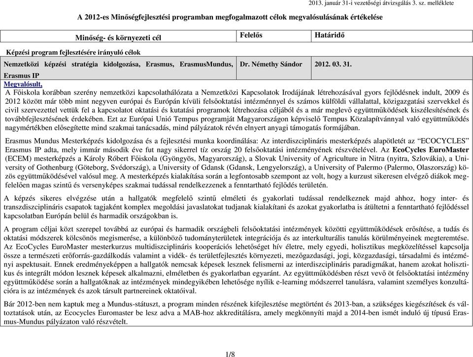 és Európán kívüli felsőoktatási intézménnyel és számos külföldi vállalattal, közigazgatási szervekkel és civil szervezettel vettük fel a kapcsolatot oktatási és kutatási programok létrehozása