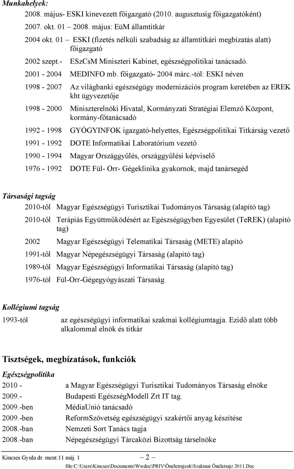 -tól: ESKI néven 1998-2007 Az világbanki egészségügy modernizációs program keretében az EREK kht ügyvezetője 1998-2000 Miniszterelnöki Hivatal, Kormányzati Stratégiai Elemző Központ,