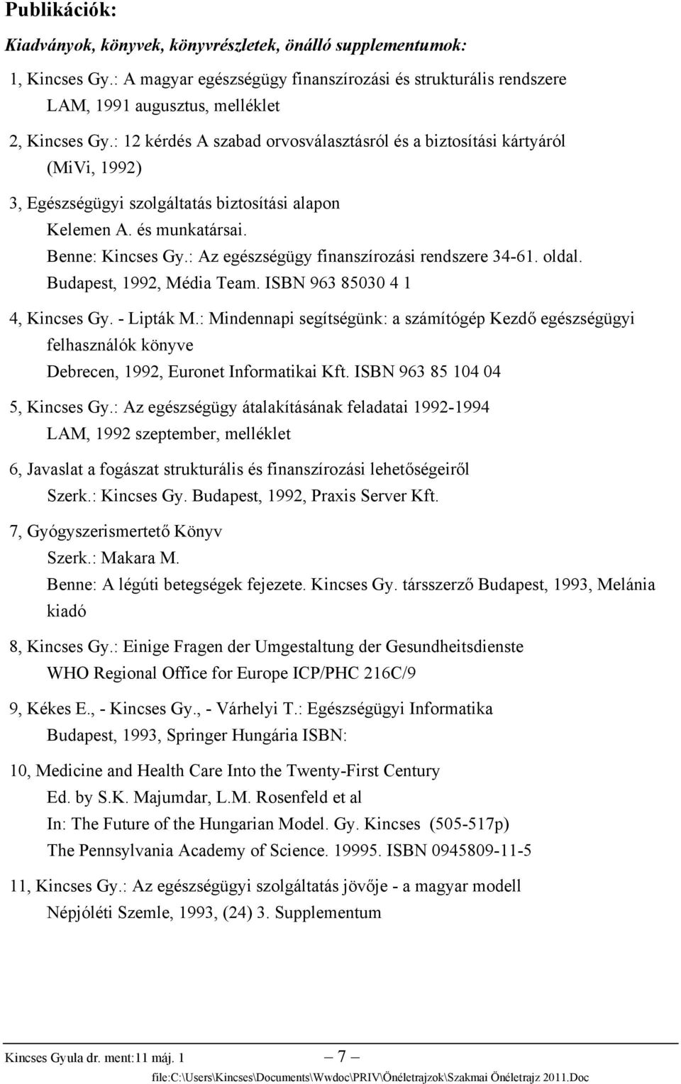 : Az egészségügy finanszírozási rendszere 34-61. oldal. Budapest, 1992, Média Team. ISBN 963 85030 4 1 4, Kincses Gy. - Lipták M.