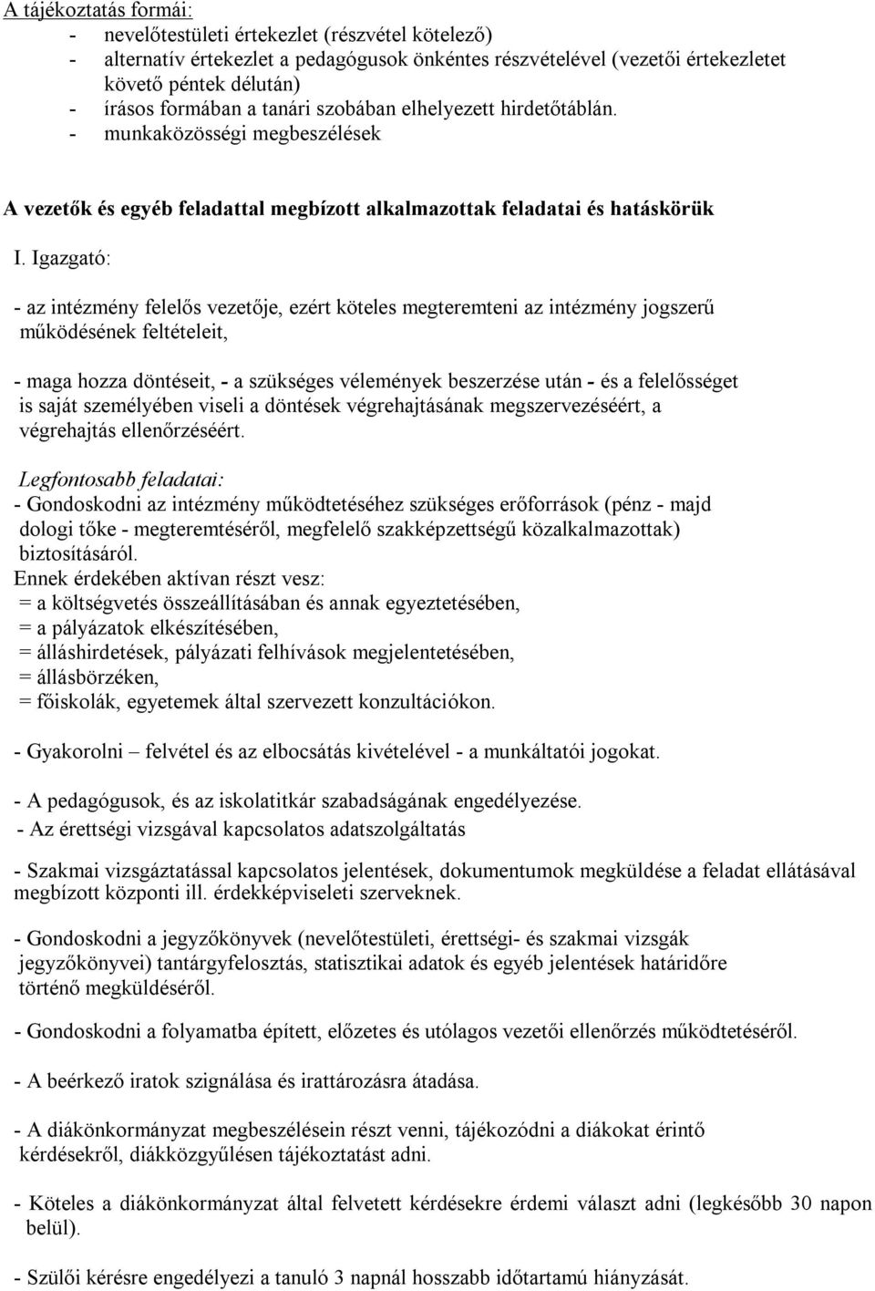 Igazgató: - az intézmény felelős vezetője, ezért köteles megteremteni az intézmény jogszerű működésének feltételeit, - maga hozza döntéseit, - a szükséges vélemények beszerzése után - és a