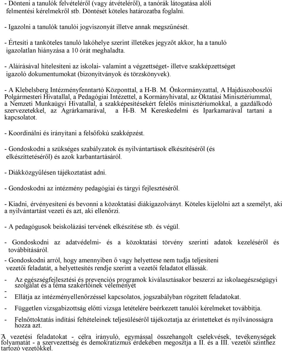 - Aláírásával hitelesíteni az iskolai- valamint a végzettséget- illetve szakképzettséget igazoló dokumentumokat (bizonyítványok és törzskönyvek). - A Klebelsberg Intézményfenntartó Központtal, a H-B.