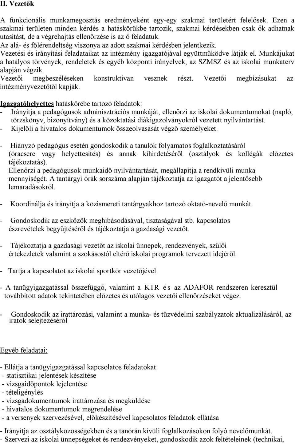 Az alá- és fölérendeltség viszonya az adott szakmai kérdésben jelentkezik. Vezetési és irányítási feladataikat az intézmény igazgatójával együttműködve látják el.