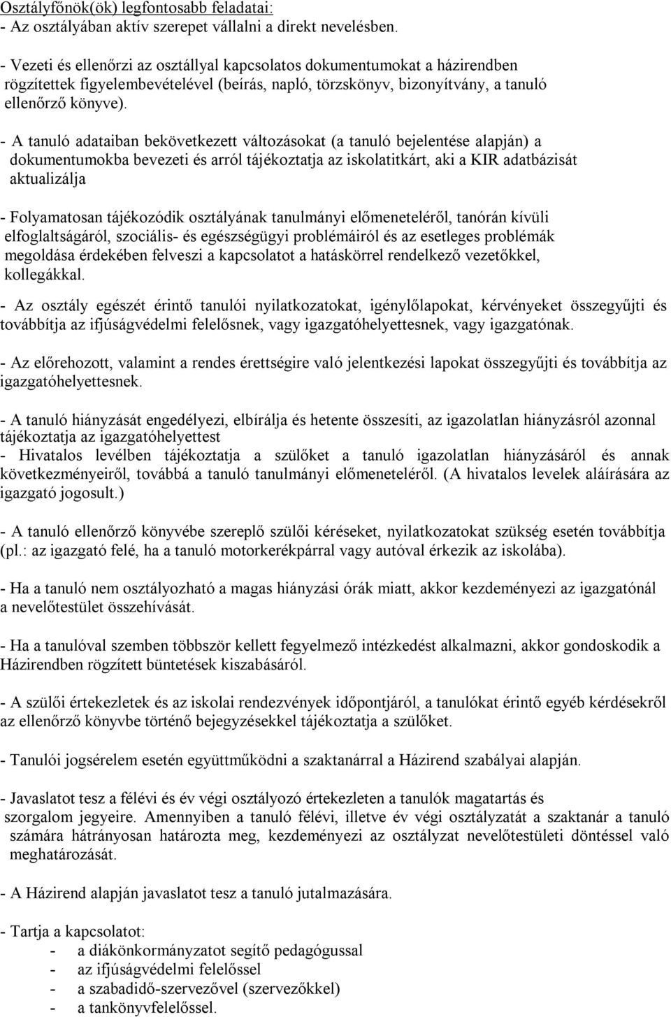 - A tanuló adataiban bekövetkezett változásokat (a tanuló bejelentése alapján) a dokumentumokba bevezeti és arról tájékoztatja az iskolatitkárt, aki a KIR adatbázisát aktualizálja - Folyamatosan