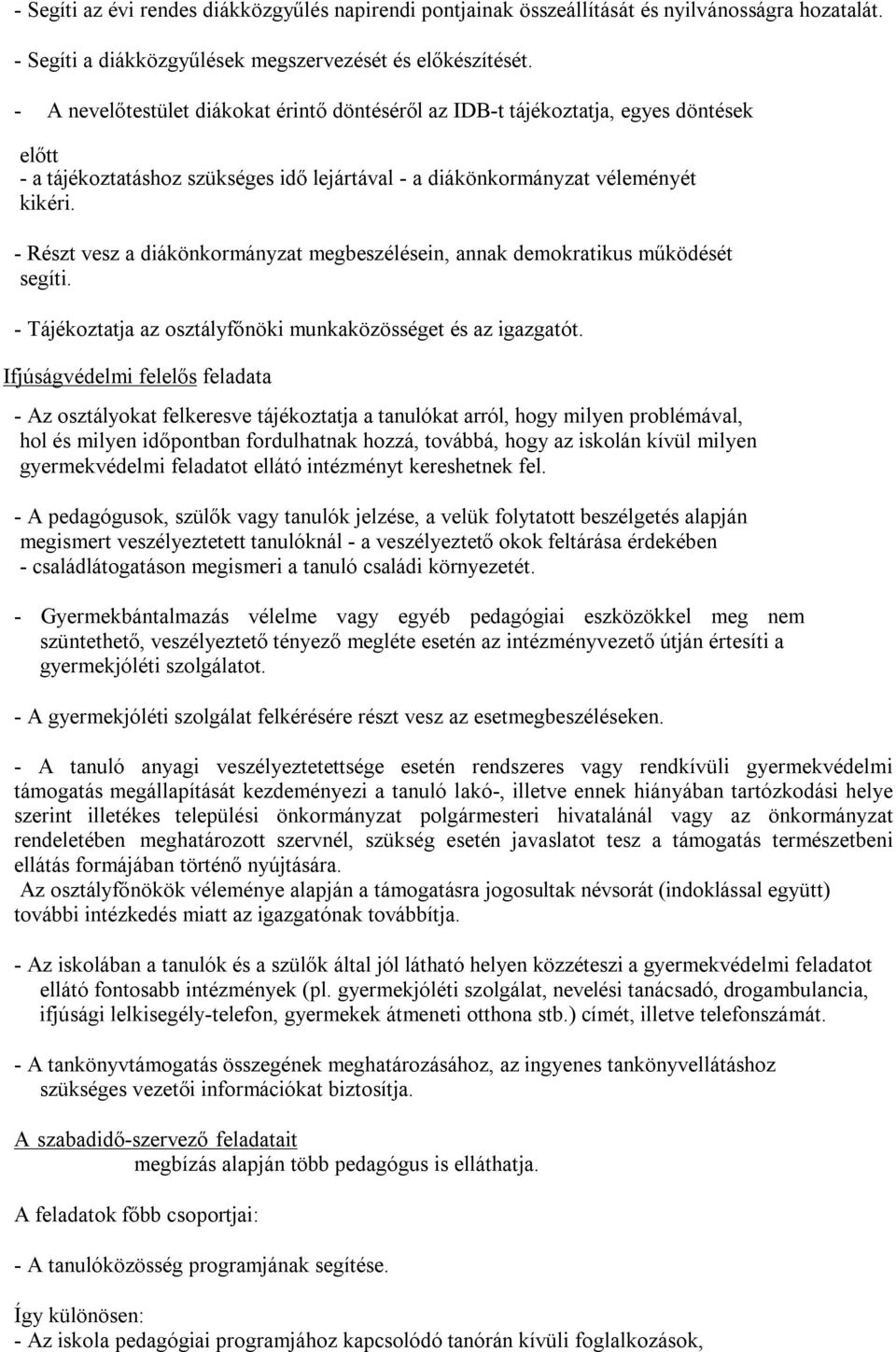 - Részt vesz a diákönkormányzat megbeszélésein, annak demokratikus működését segíti. - Tájékoztatja az osztályfőnöki munkaközösséget és az igazgatót.