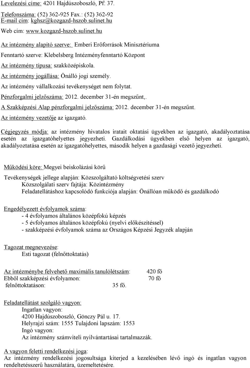 Az intézmény jogállása: Önálló jogi személy. Az intézmény vállalkozási tevékenységet nem folytat. Pénzforgalmi jelzőszáma: 2012. december 31-én megszűnt,.