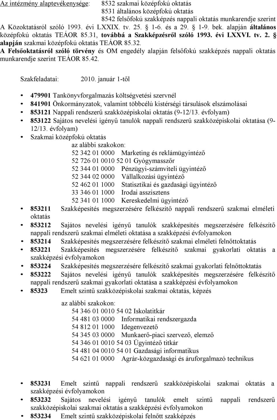 A Felsőoktatásról szóló törvény és OM engedély alapján felsőfokú szakképzés nappali oktatás munkarendje szerint TEÁOR 85.42. Szakfeladatai: 2010.