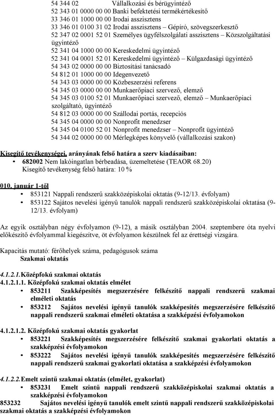 54 343 02 0000 00 00 Biztosítási tanácsadó 54 812 01 1000 00 00 Idegenvezető 54 343 03 0000 00 00 Közbeszerzési referens 54 345 03 0000 00 00 Munkaerőpiaci szervező, elemző 54 345 03 0100 52 01