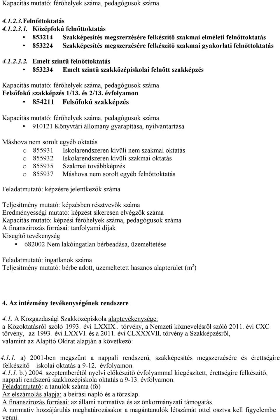 2.3.1. Középfokú felnőttoktatás 853214 Szakképesítés megszerzésére felkészítő szakmai elméleti felnőttoktatás 853224 Szakképesítés megszerzésére felkészítő szakmai gyakorlati felnőttoktatás 4.1.2.3.2. Emelt szintű felnőttoktatás 853234 Emelt szintű szakközépiskolai felnőtt szakképzés Kapacitás mutató: férőhelyek száma, pedagógusok száma Felsőfokú szakképzés 1/13.