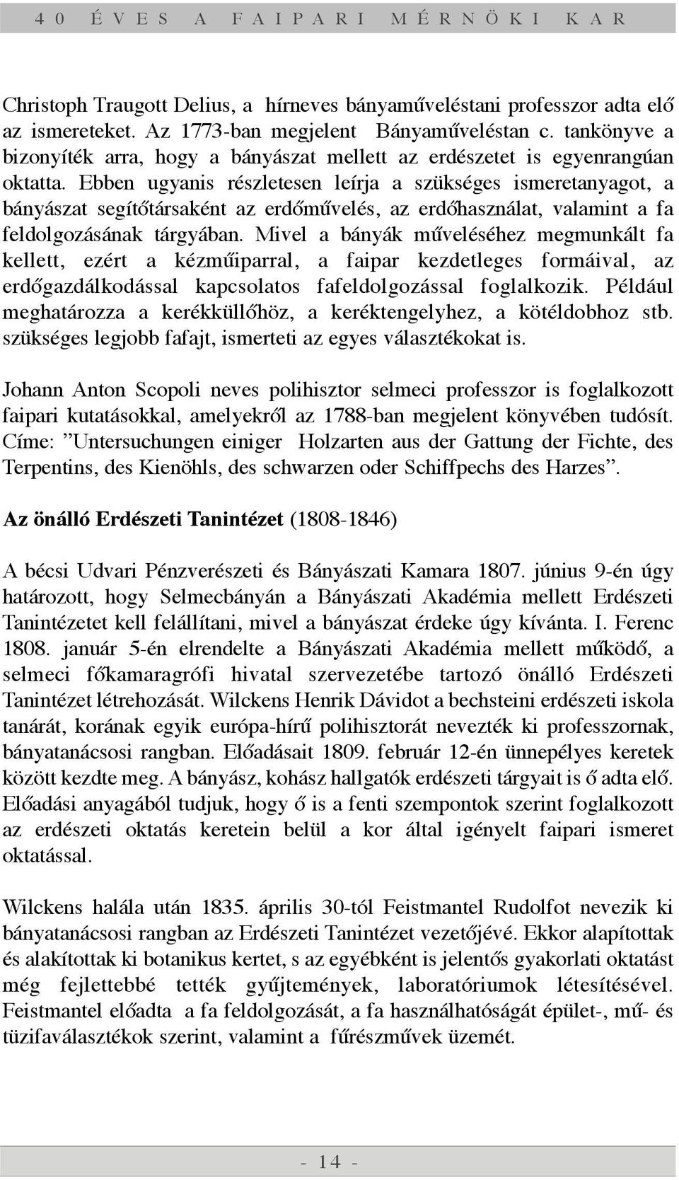 Ebben ugyanis ržszletesen le rja a szÿksžges ismeretanyagot, a b ny szat seg t t rsakžnt az erd mžvelžs, az erd haszn lat, valamint a fa feldolgoz s nak t rgy ban.