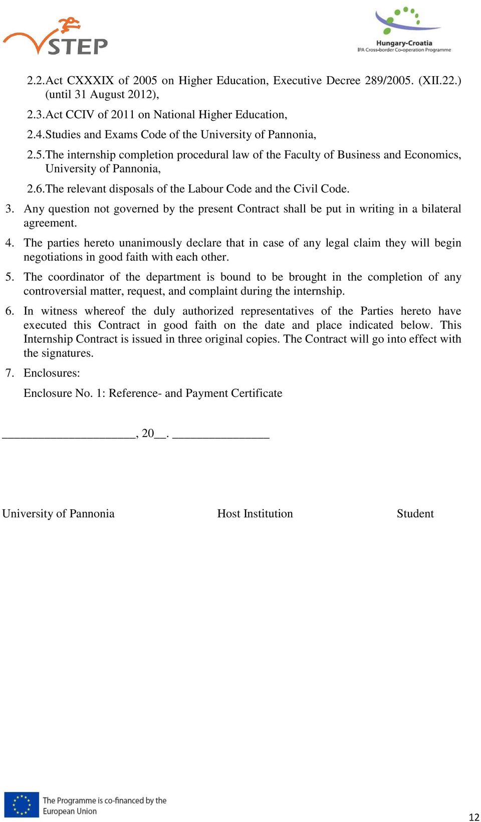 The relevant disposals of the Labour Code and the Civil Code. 3. Any question not governed by the present Contract shall be put in writing in a bilateral agreement. 4.