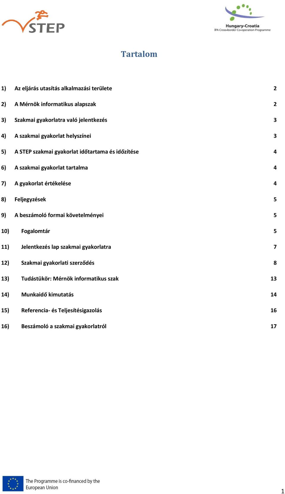 Feljegyzések 5 9) A beszámoló formai követelményei 5 10) Fogalomtár 5 11) Jelentkezés lap szakmai gyakorlatra 7 12) Szakmai gyakorlati szerződés 8