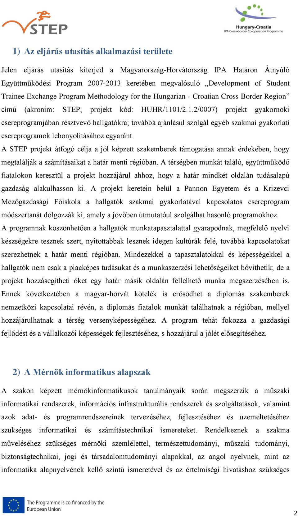 01/2.1.2/0007) projekt gyakornoki csereprogramjában résztvevő hallgatókra; továbbá ajánlásul szolgál egyéb szakmai gyakorlati csereprogramok lebonyolításához egyaránt.