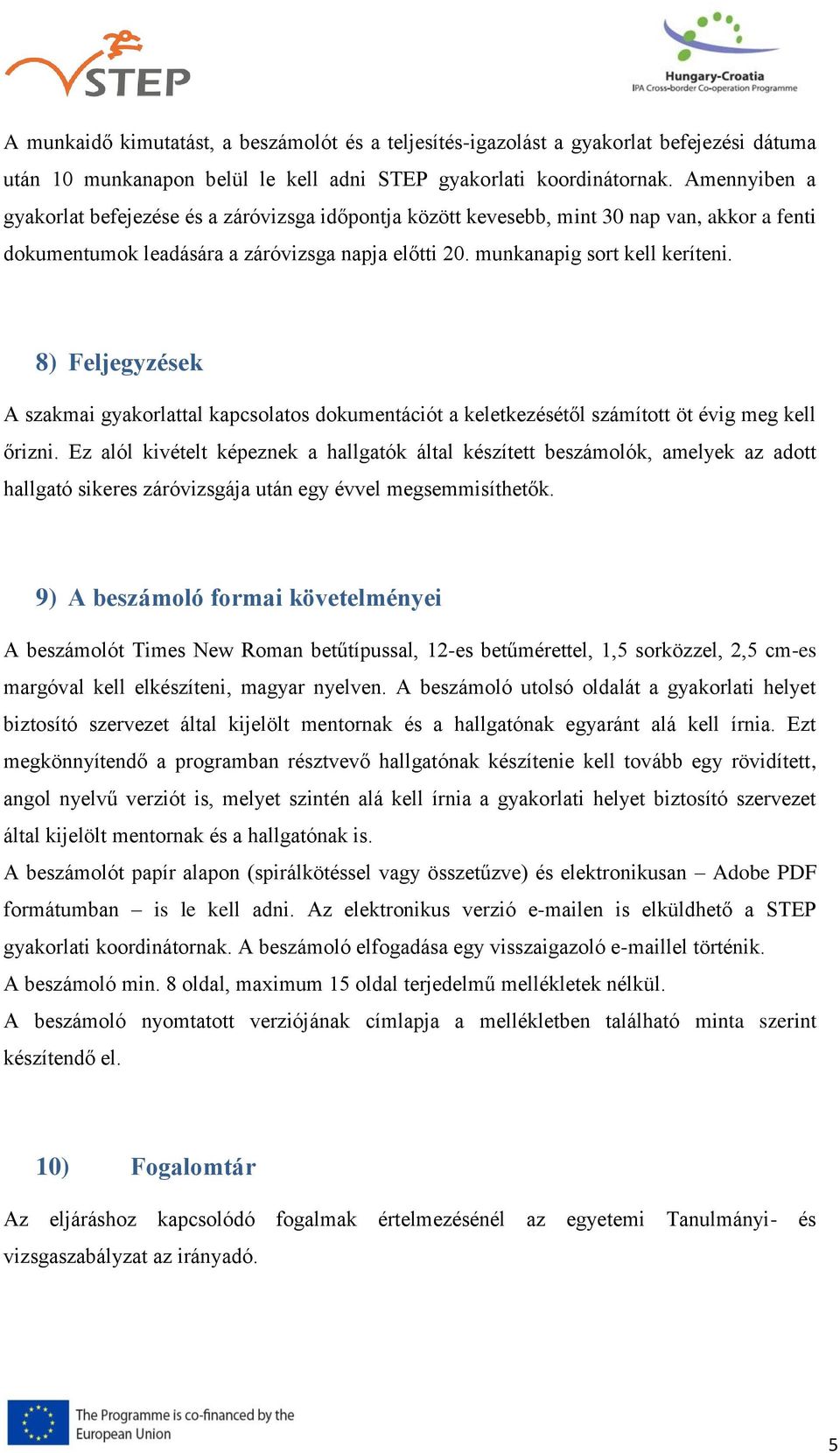 8) Feljegyzések A szakmai gyakorlattal kapcsolatos dokumentációt a keletkezésétől számított öt évig meg kell őrizni.