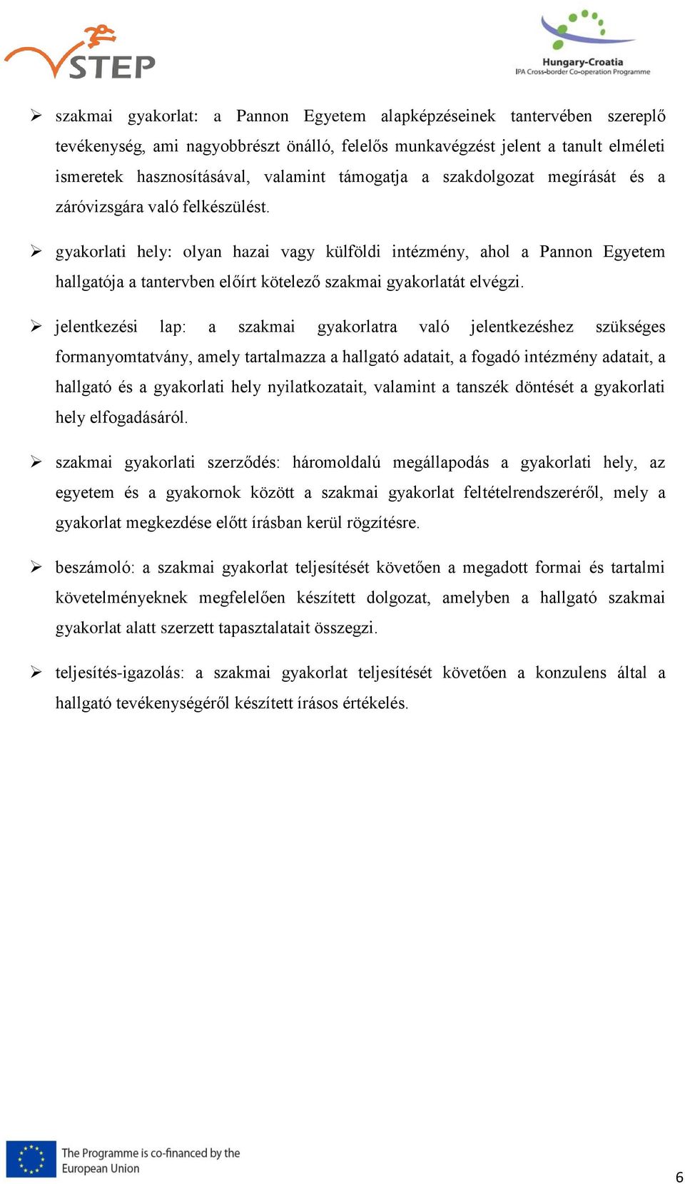 gyakorlati hely: olyan hazai vagy külföldi intézmény, ahol a Pannon Egyetem hallgatója a tantervben előírt kötelező szakmai gyakorlatát elvégzi.