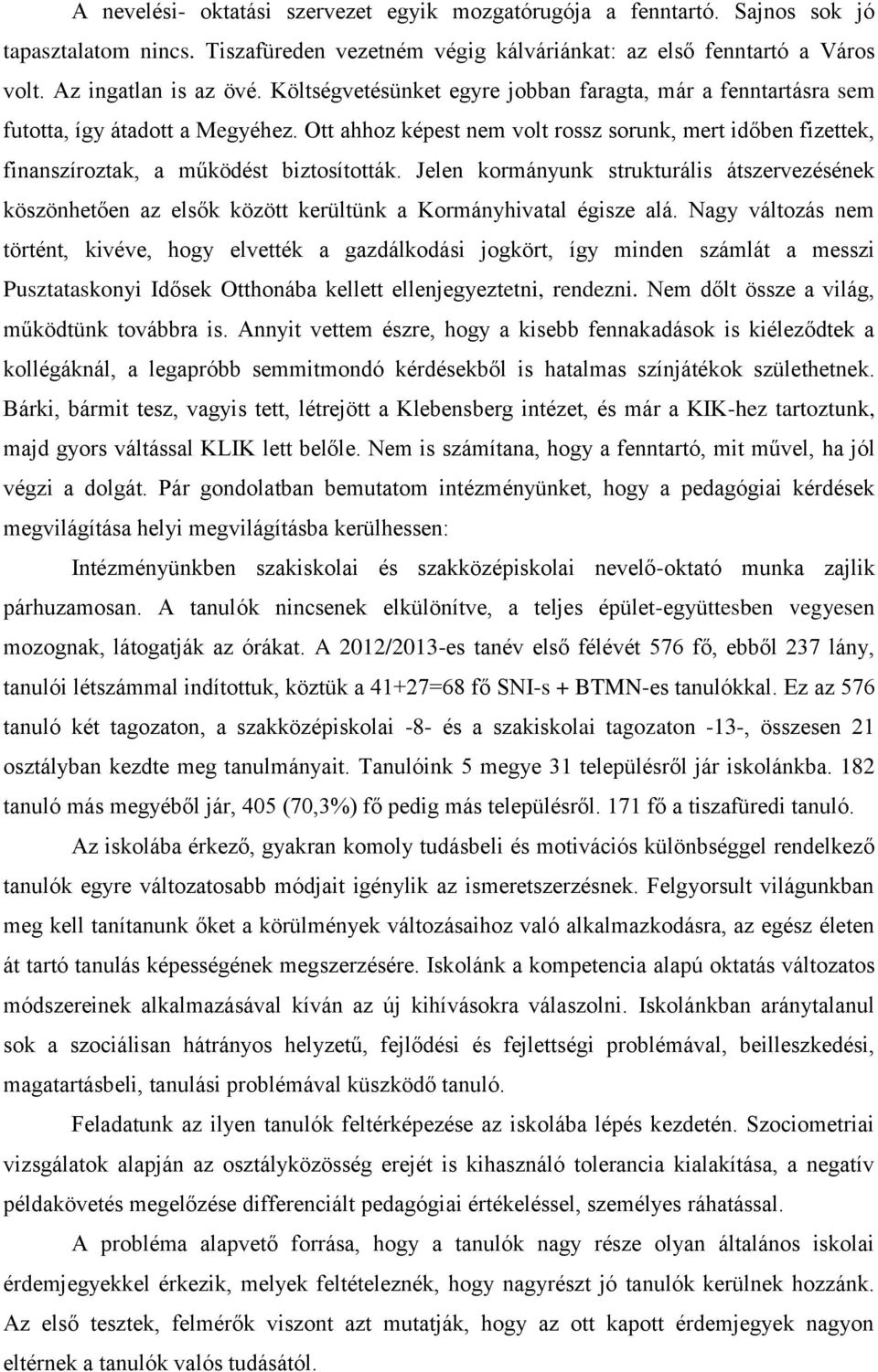 Jelen kormányunk strukturális átszervezésének köszönhetően az elsők között kerültünk a Kormányhivatal égisze alá.