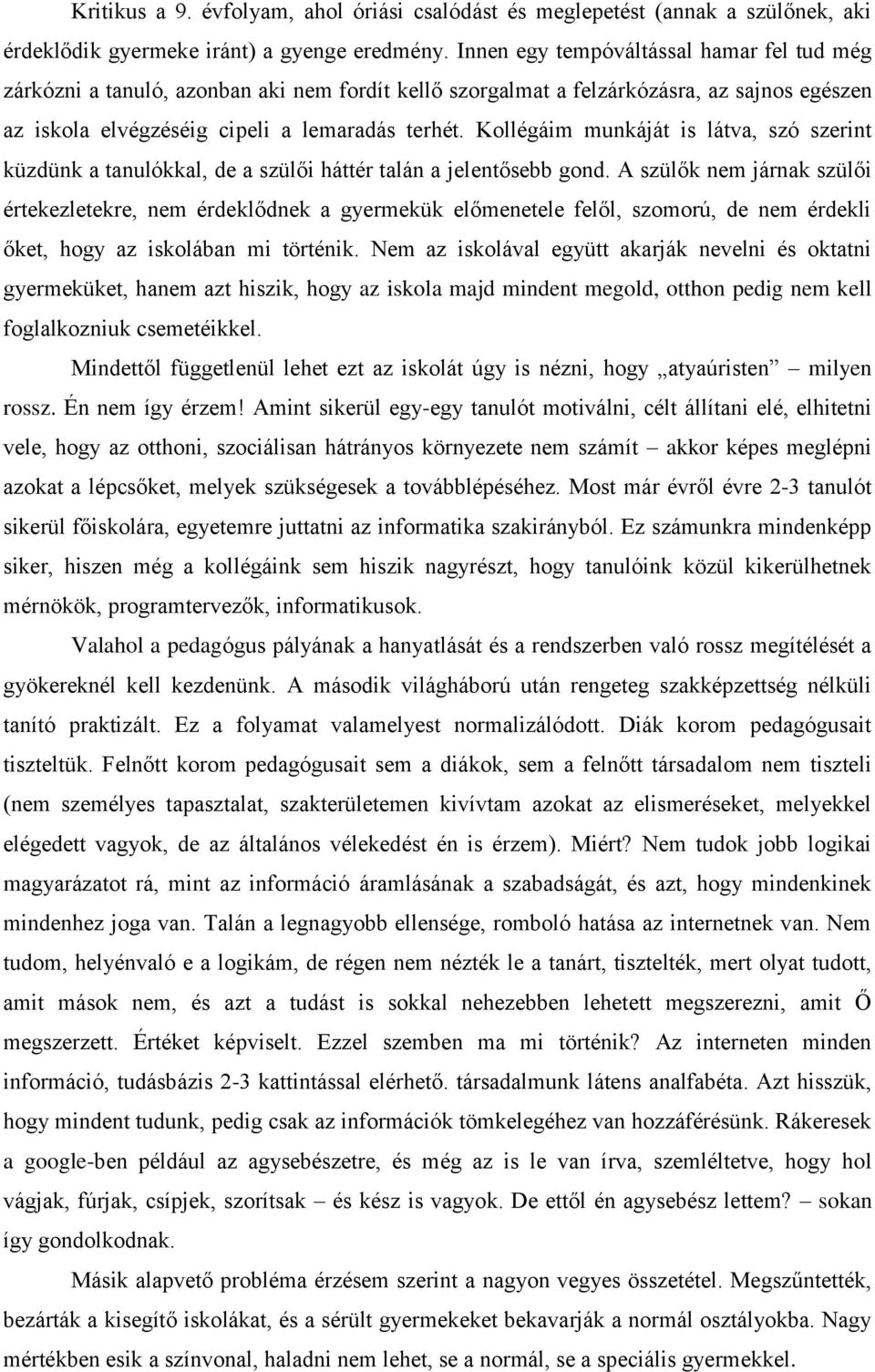 Kollégáim munkáját is látva, szó szerint küzdünk a tanulókkal, de a szülői háttér talán a jelentősebb gond.