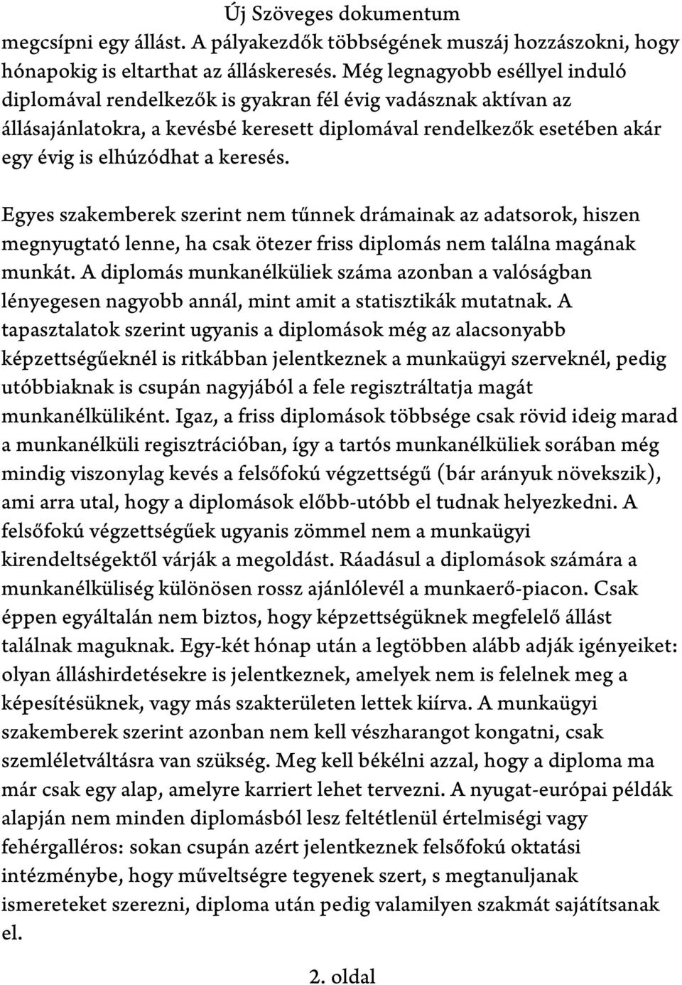 keresés. Egyes szakemberek szerint nem tűnnek drámainak az adatsorok, hiszen megnyugtató lenne, ha csak ötezer friss diplomás nem találna magának munkát.