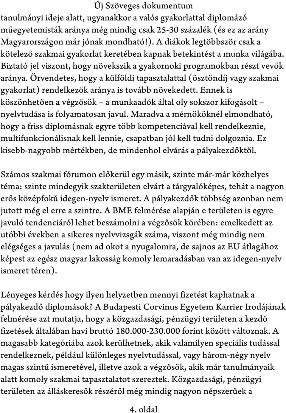 Örvendetes, hogy a külföldi tapasztalattal (ösztöndíj vagy szakmai gyakorlat) rendelkezők aránya is tovább növekedett.