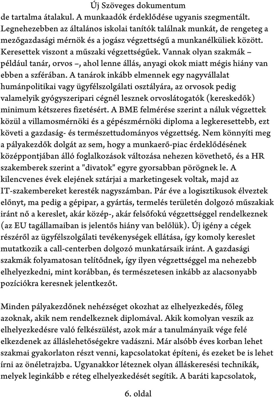 Vannak olyan szakmák például tanár, orvos, ahol lenne állás, anyagi okok miatt mégis hiány van ebben a szférában.