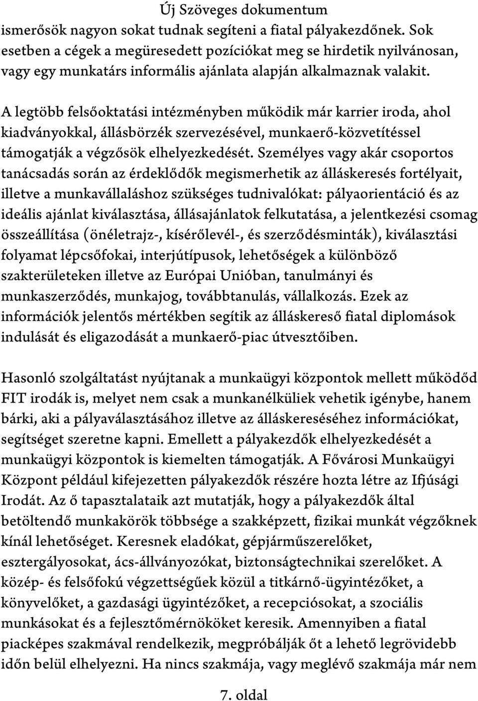 A legtöbb felsőoktatási intézményben működik már karrier iroda, ahol kiadványokkal, állásbörzék szervezésével, munkaerő-közvetítéssel támogatják a végzősök elhelyezkedését.