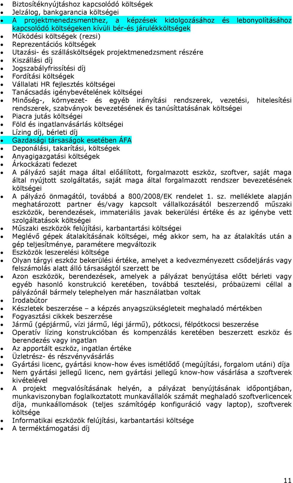 költségei Tanácsadás igénybevételének költségei Minőség-, környezet- és egyéb irányítási rendszerek, vezetési, hitelesítési rendszerek, szabványok bevezetésének és tanúsíttatásának költségei Piacra