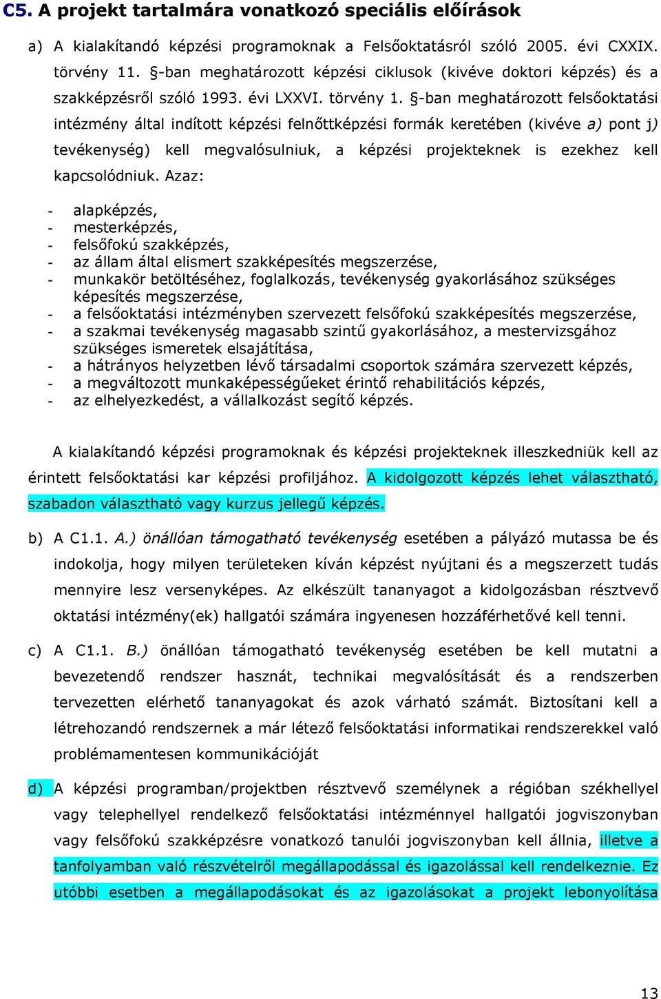 -ban meghatározott felsőoktatási intézmény által indított képzési felnőttképzési formák keretében (kivéve a) pont j) tevékenység) kell megvalósulniuk, a képzési projekteknek is ezekhez kell