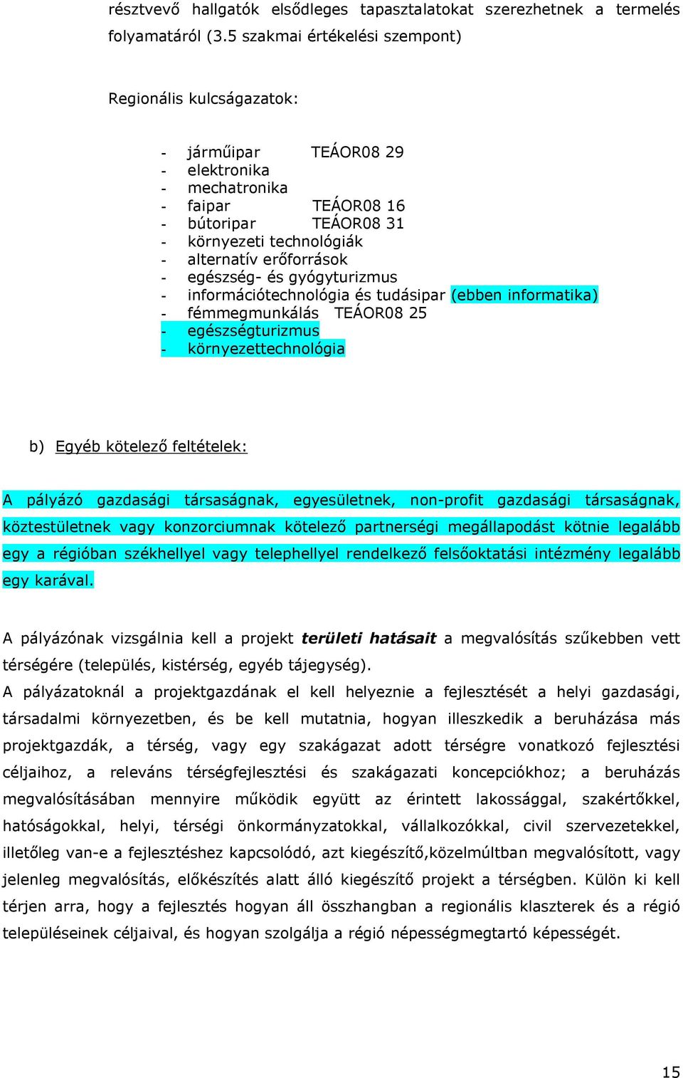 erőforrások - egészség- és gyógyturizmus - információtechnológia és tudásipar (ebben informatika) - fémmegmunkálás TEÁOR08 25 - egészségturizmus - környezettechnológia b) Egyéb kötelező feltételek: A