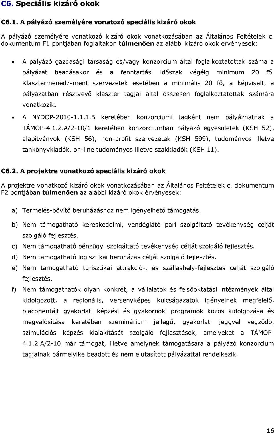 időszak végéig minimum 20 fő. Klasztermenedzsment szervezetek esetében a minimális 20 fő, a képviselt, a pályázatban résztvevő klaszter tagjai által összesen foglalkoztatottak számára vonatkozik.