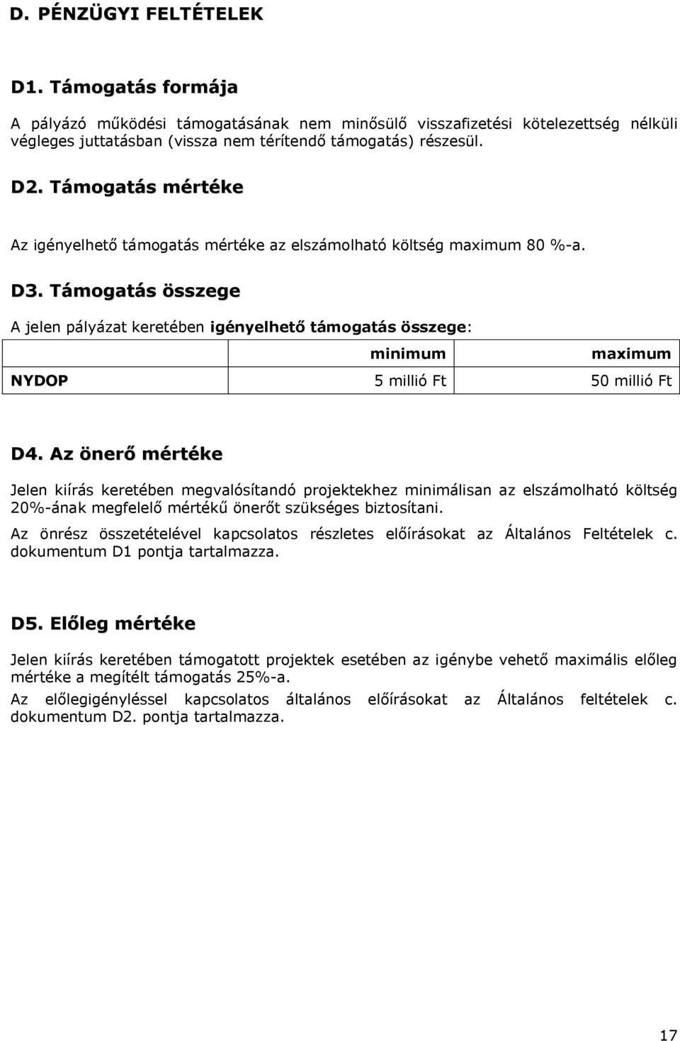 Támogatás összege A jelen pályázat keretében igényelhető támogatás összege: minimum maximum NYDOP 5 millió Ft 50 millió Ft D4.