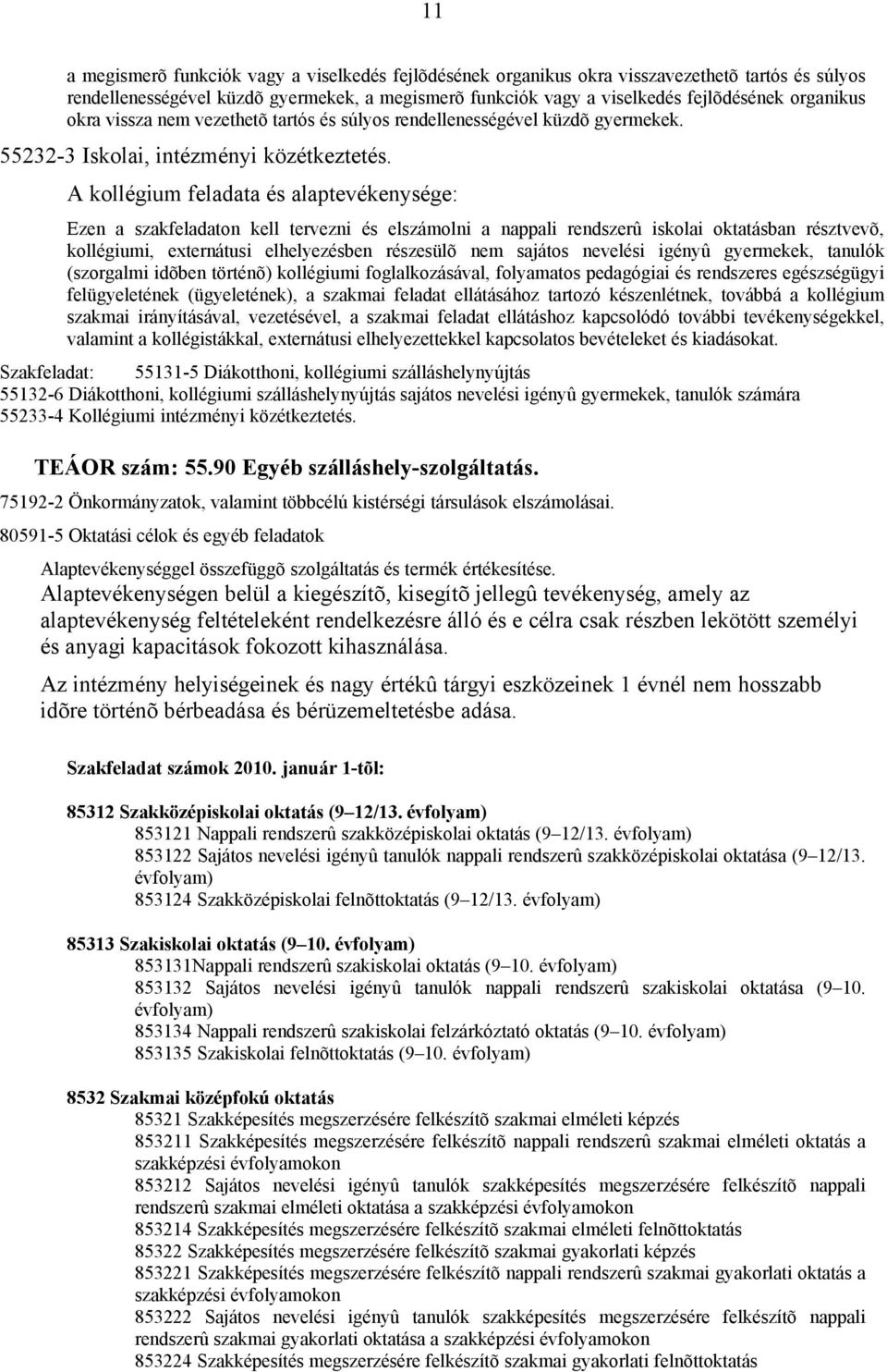 A kollégium feladata és alaptevékenysége: Ezen a szakfeladaton kell tervezni és elszámolni a nappali rendszerû iskolai oktatásban résztvevõ, kollégiumi, externátusi elhelyezésben részesülõ nem