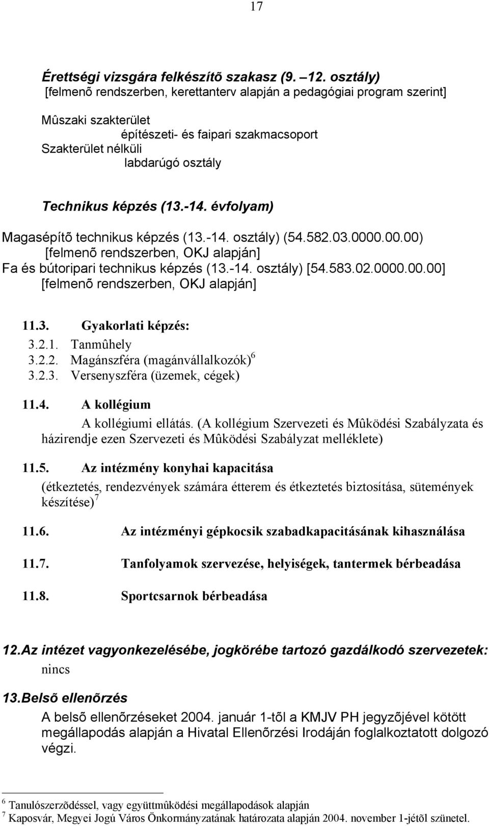 -14. évfolyam) Magasépítõ technikus képzés (13.-14. osztály) (54.582.03.0000.00.00) [felmenõ rendszerben, OKJ alapján] Fa és bútoripari technikus képzés (13.-14. osztály) [54.583.02.0000.00.00] [felmenõ rendszerben, OKJ alapján] 11.