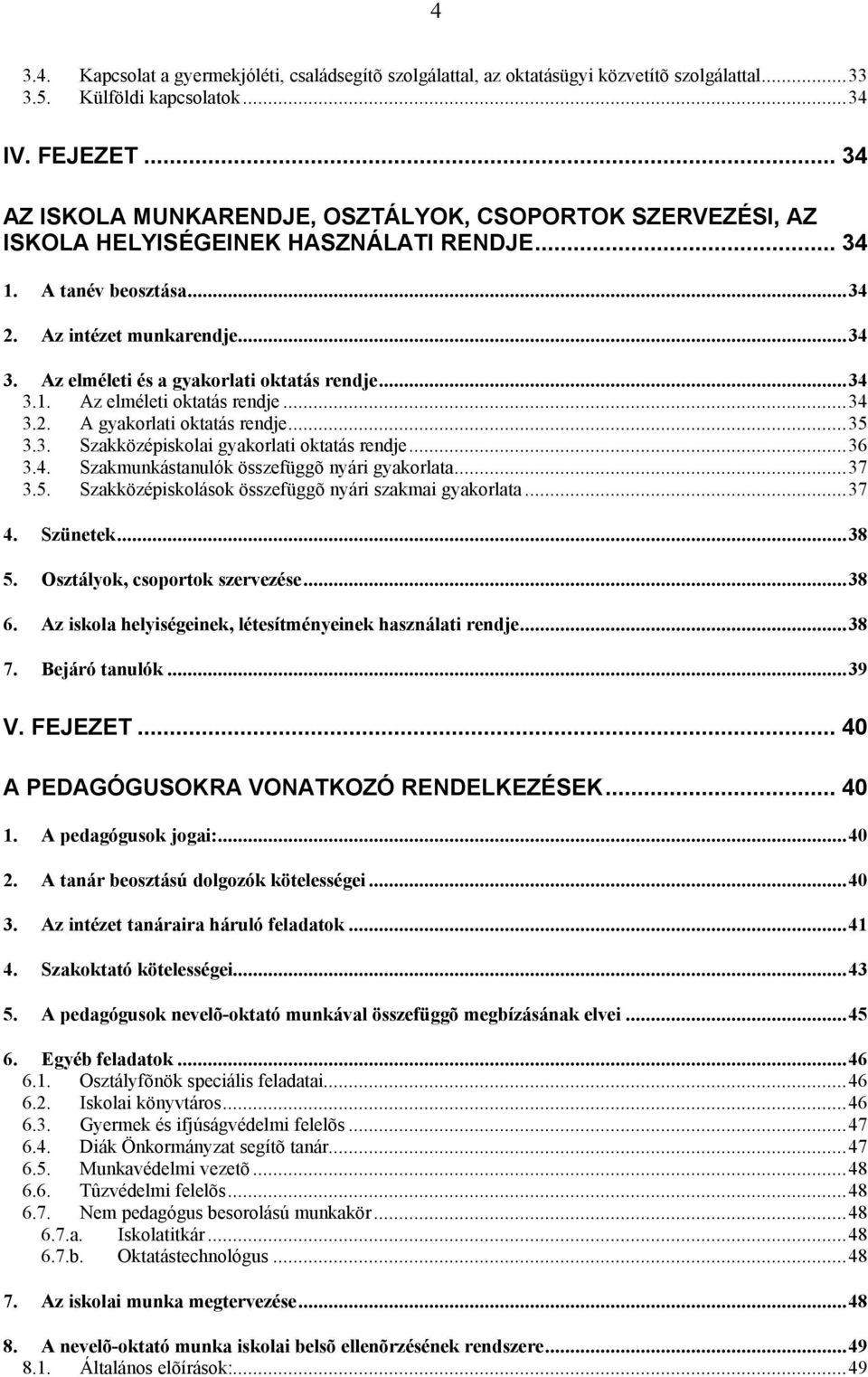 Az elméleti és a gyakorlati oktatás rendje...34 3.1. Az elméleti oktatás rendje...34 3.2. A gyakorlati oktatás rendje...35 3.3. Szakközépiskolai gyakorlati oktatás rendje...36 3.4. Szakmunkástanulók összefüggõ nyári gyakorlata.