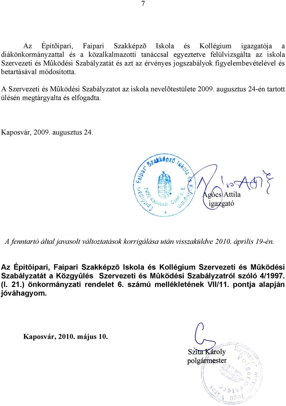 augusztus 24-én tartott ülésén megtárgyalta és elfogadta. Kaposvár, 2009. augusztus 24. Agócs Attila igazgató A fenntartó által javasolt változtatások korrigálása után visszaküldve 2010.