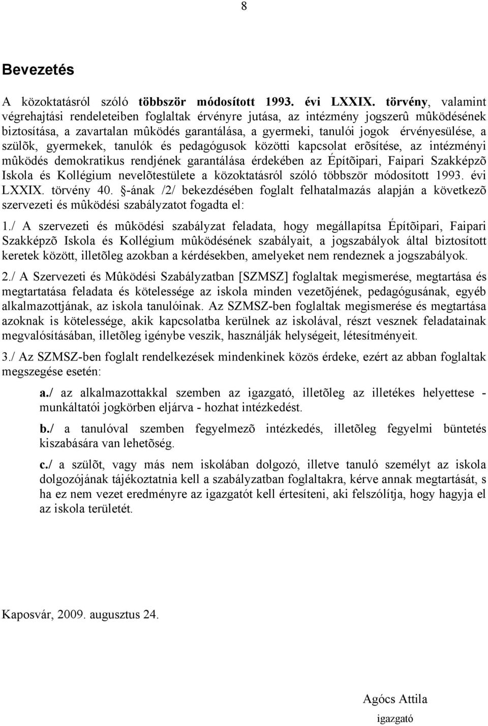 szülõk, gyermekek, tanulók és pedagógusok közötti kapcsolat erõsítése, az intézményi mûködés demokratikus rendjének garantálása érdekében az Építõipari, Faipari Szakképzõ Iskola és Kollégium