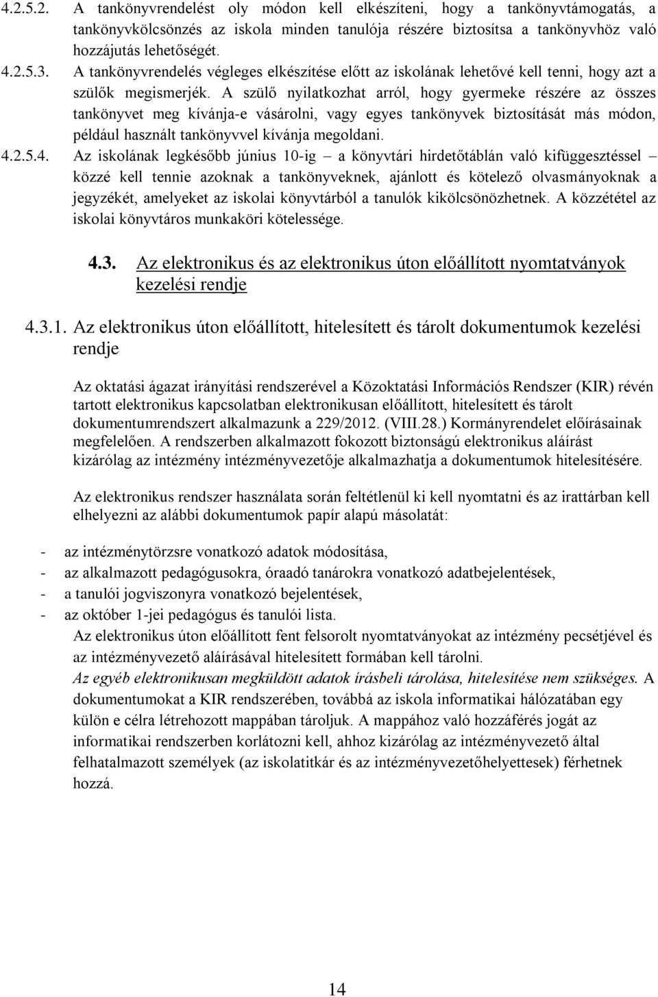 A szülő nyilatkozhat arról, hogy gyermeke részére az összes tankönyvet meg kívánja-e vásárolni, vagy egyes tankönyvek biztosítását más módon, például használt tankönyvvel kívánja megoldani. 4.