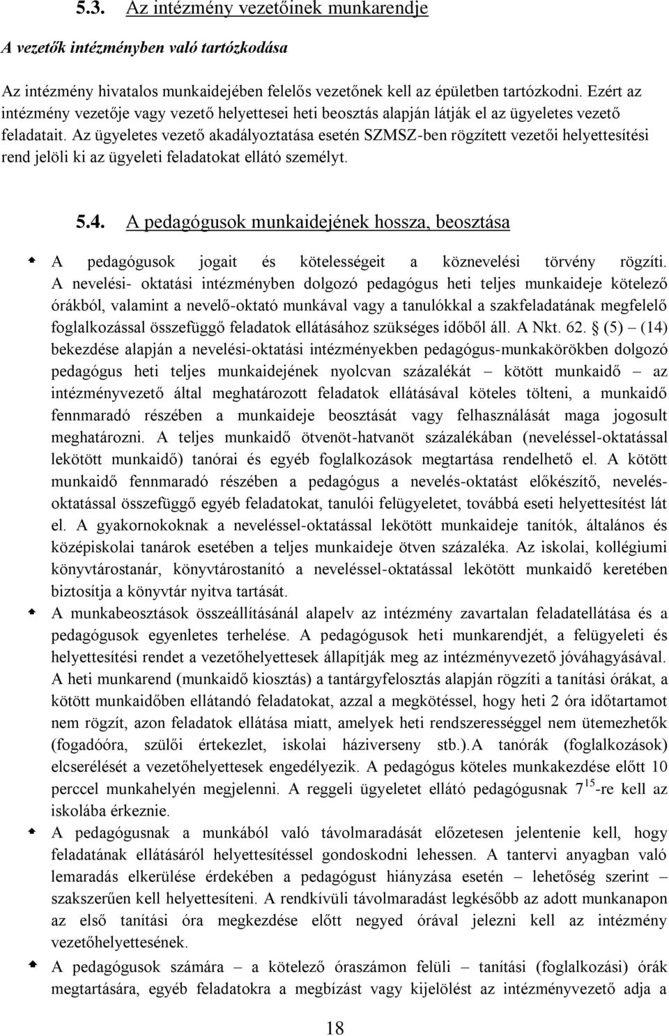 Az ügyeletes vezető akadályoztatása esetén SZMSZ-ben rögzített vezetői helyettesítési rend jelöli ki az ügyeleti feladatokat ellátó személyt. 5.4.