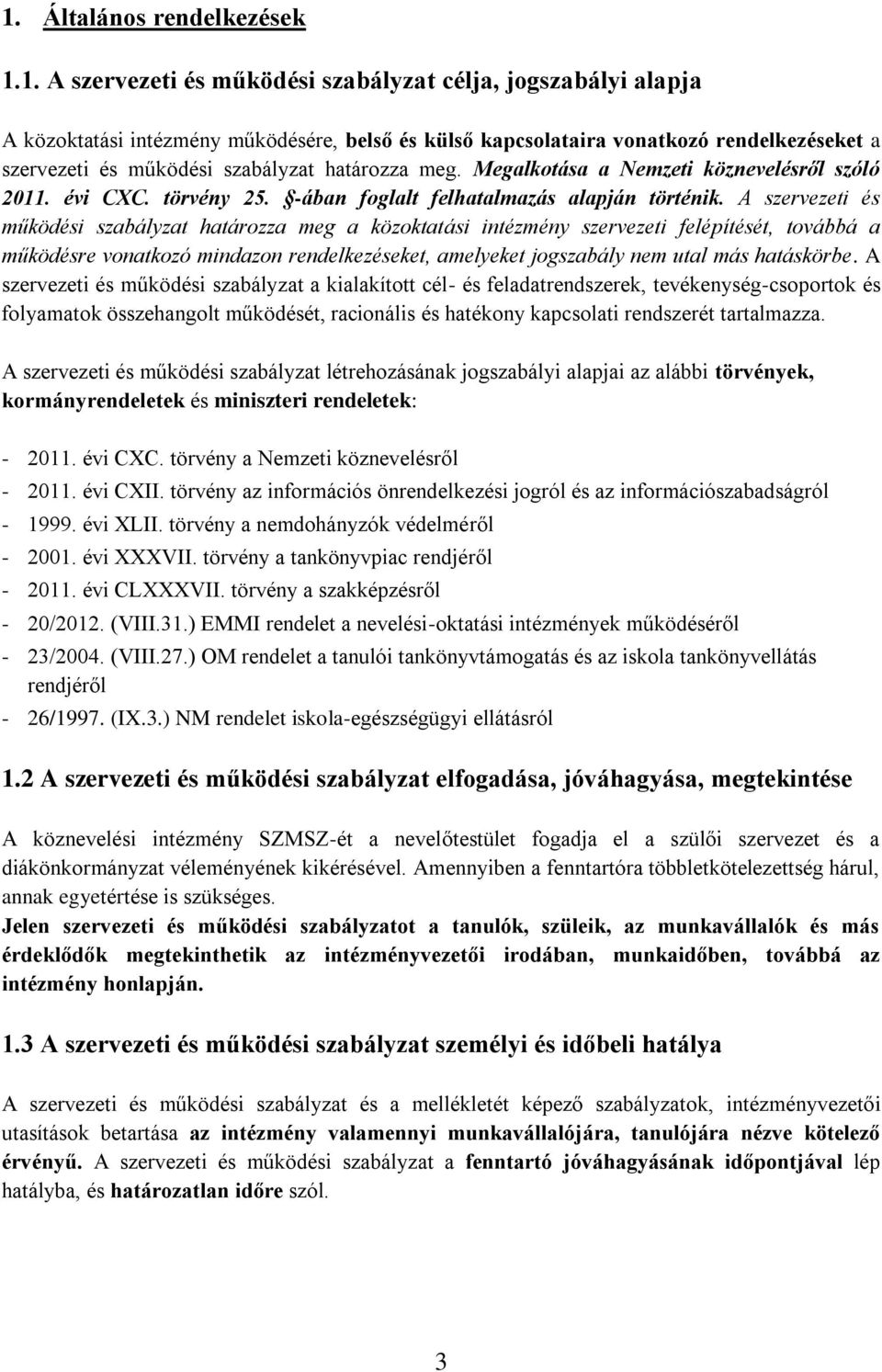 A szervezeti és működési szabályzat határozza meg a közoktatási intézmény szervezeti felépítését, továbbá a működésre vonatkozó mindazon rendelkezéseket, amelyeket jogszabály nem utal más hatáskörbe.