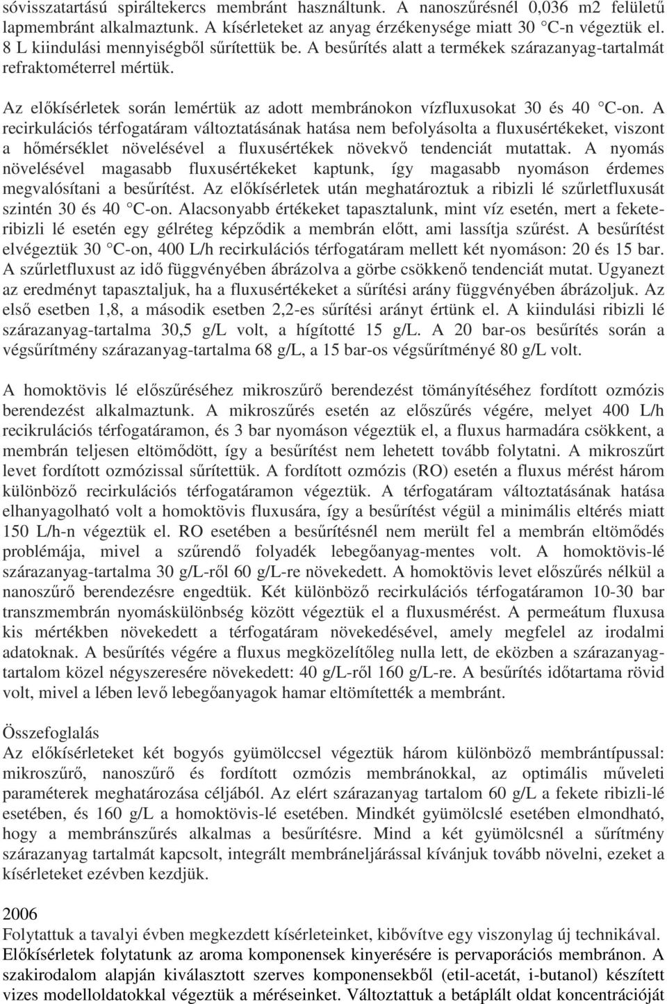 A recirkulációs térfogatáram változtatásának hatása nem befolyásolta a fluxusértékeket, viszont a hőmérséklet növelésével a fluxusértékek növekvő tendenciát mutattak.