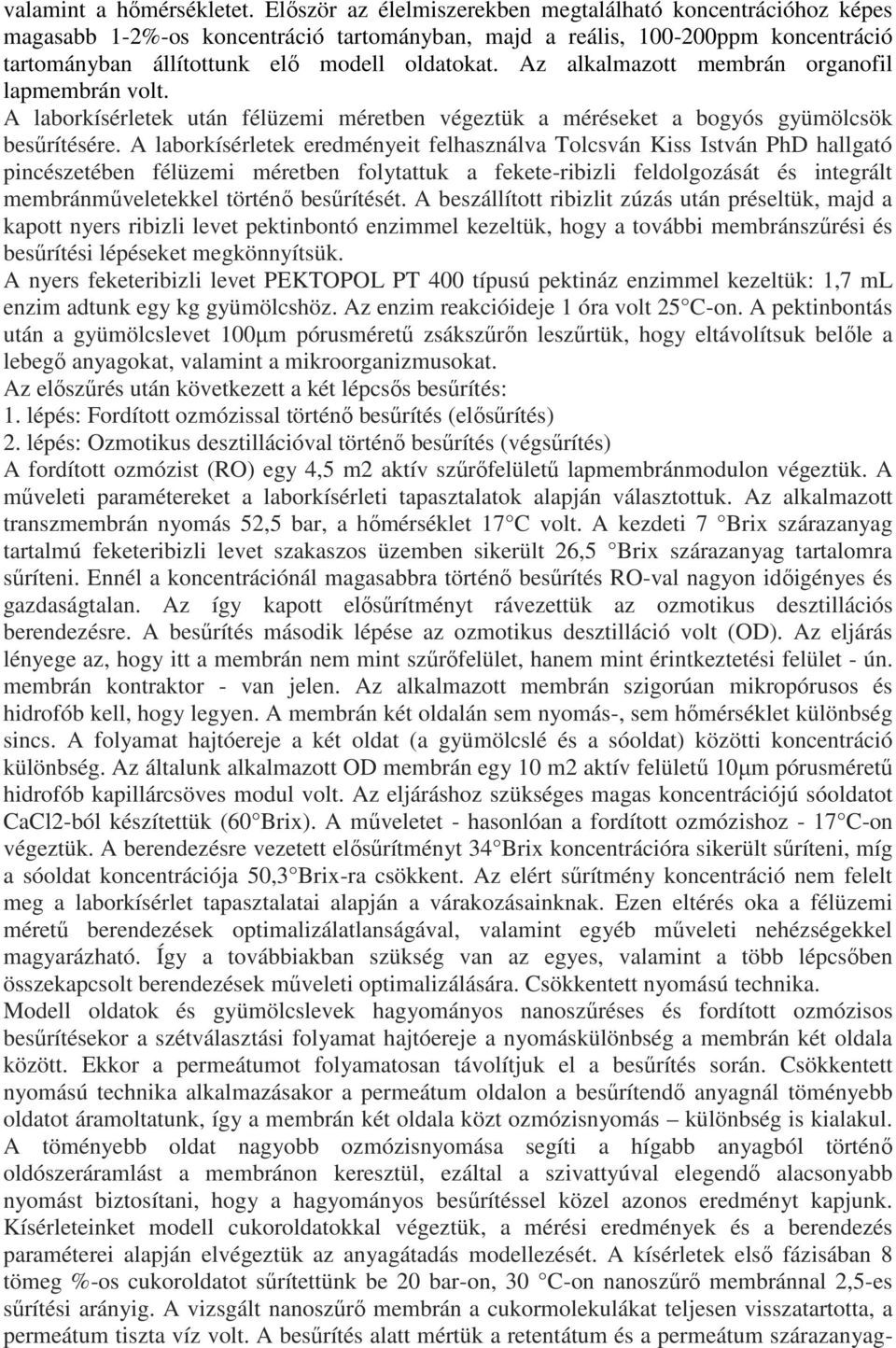 Az alkalmazott membrán organofil lapmembrán volt. A laborkísérletek után félüzemi méretben végeztük a méréseket a bogyós gyümölcsök besűrítésére.