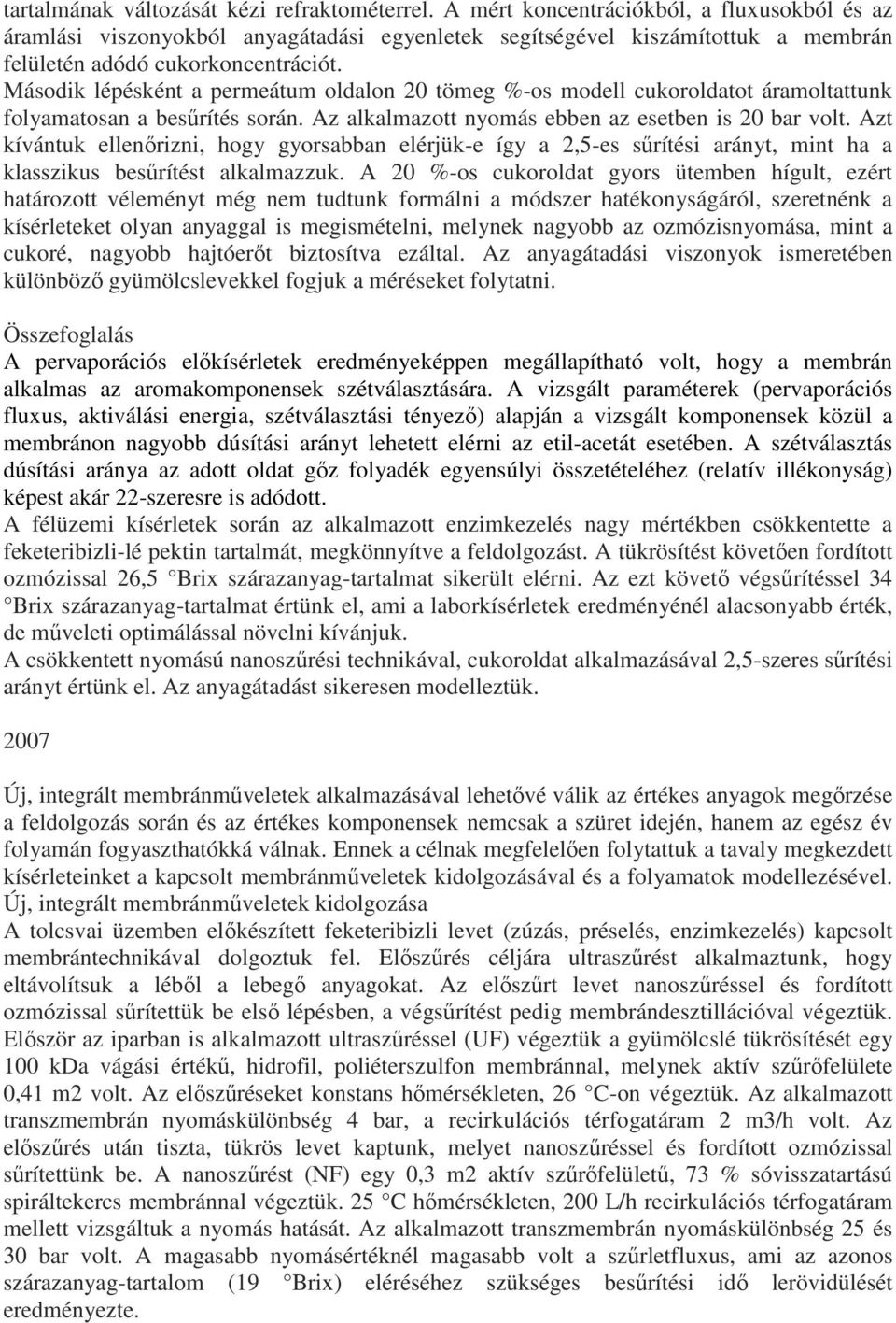 Második lépésként a permeátum oldalon 20 tömeg %-os modell cukoroldatot áramoltattunk folyamatosan a besűrítés során. Az alkalmazott nyomás ebben az esetben is 20 bar volt.