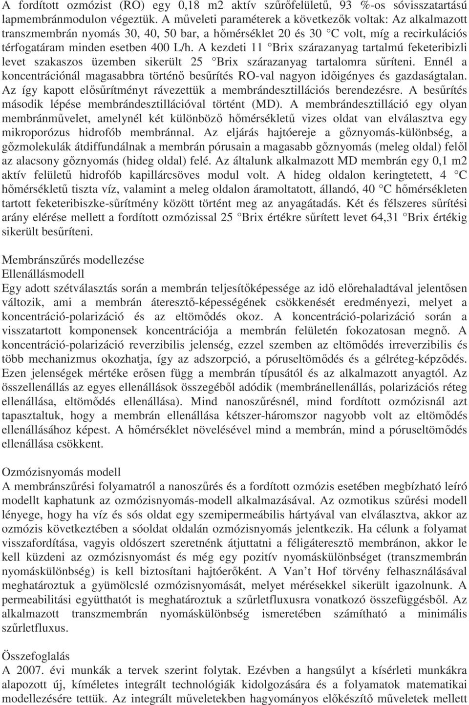 A kezdeti 11 Brix szárazanyag tartalmú feketeribizli levet szakaszos üzemben sikerült 25 Brix szárazanyag tartalomra sűríteni.