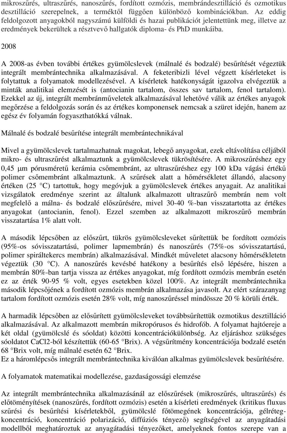 2008 A 2008-as évben további értékes gyümölcslevek (málnalé és bodzalé) besűrítését végeztük integrált membrántechnika alkalmazásával.