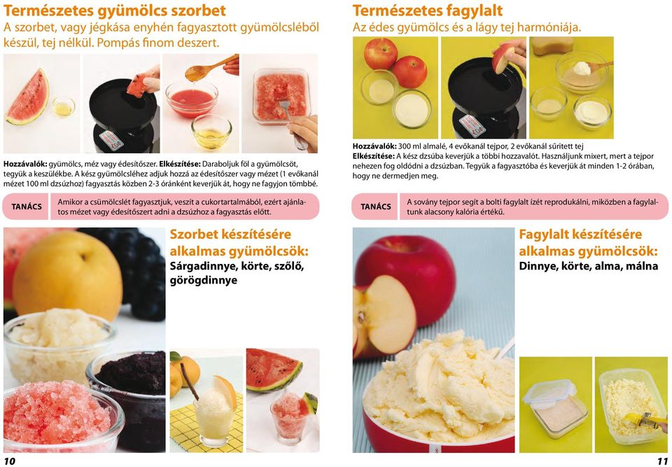 A harmony of sweet fruit and smooth milk make this natural Természetes ice cream. fagylalt Az édes gyümölcs és a lágy tej harmóniája.