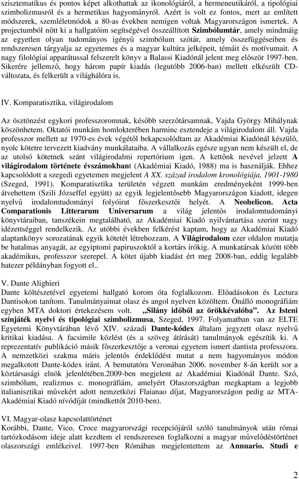 A projectumból nıtt ki a hallgatóim segítségével összeállított Szimbólumtár, amely mindmáig az egyetlen olyan tudományos igényő szimbólum szótár, amely összefüggéseiben és rendszeresen tárgyalja az