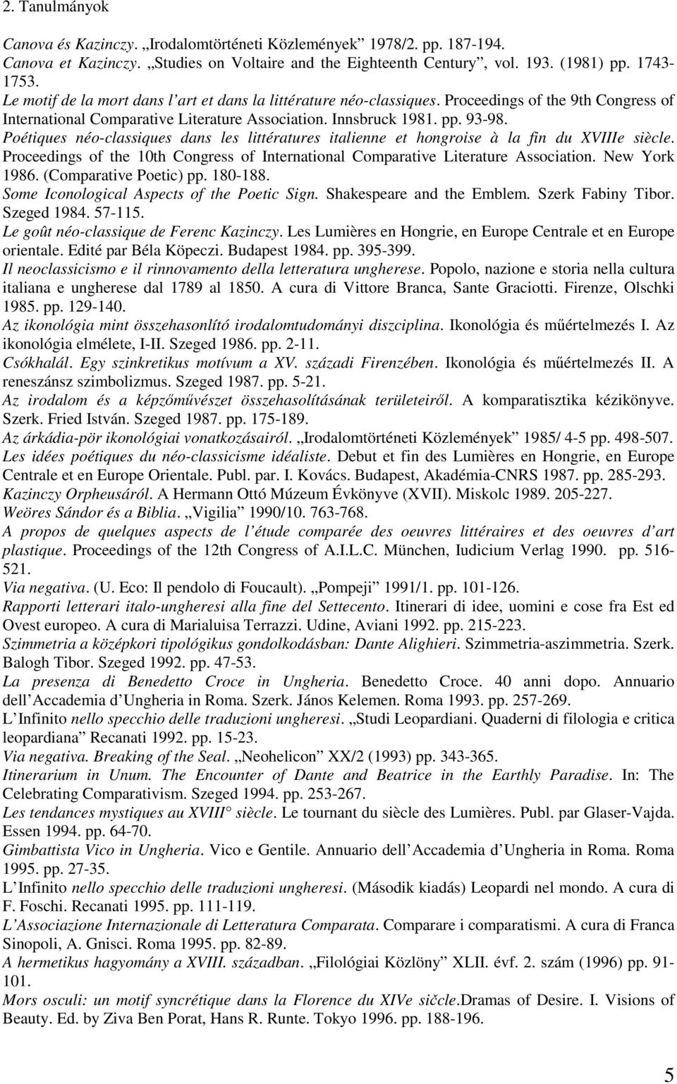 Poétiques néo-classiques dans les littératures italienne et hongroise à la fin du XVIIIe siècle. Proceedings of the 10th Congress of International Comparative Literature Association. New York 1986.