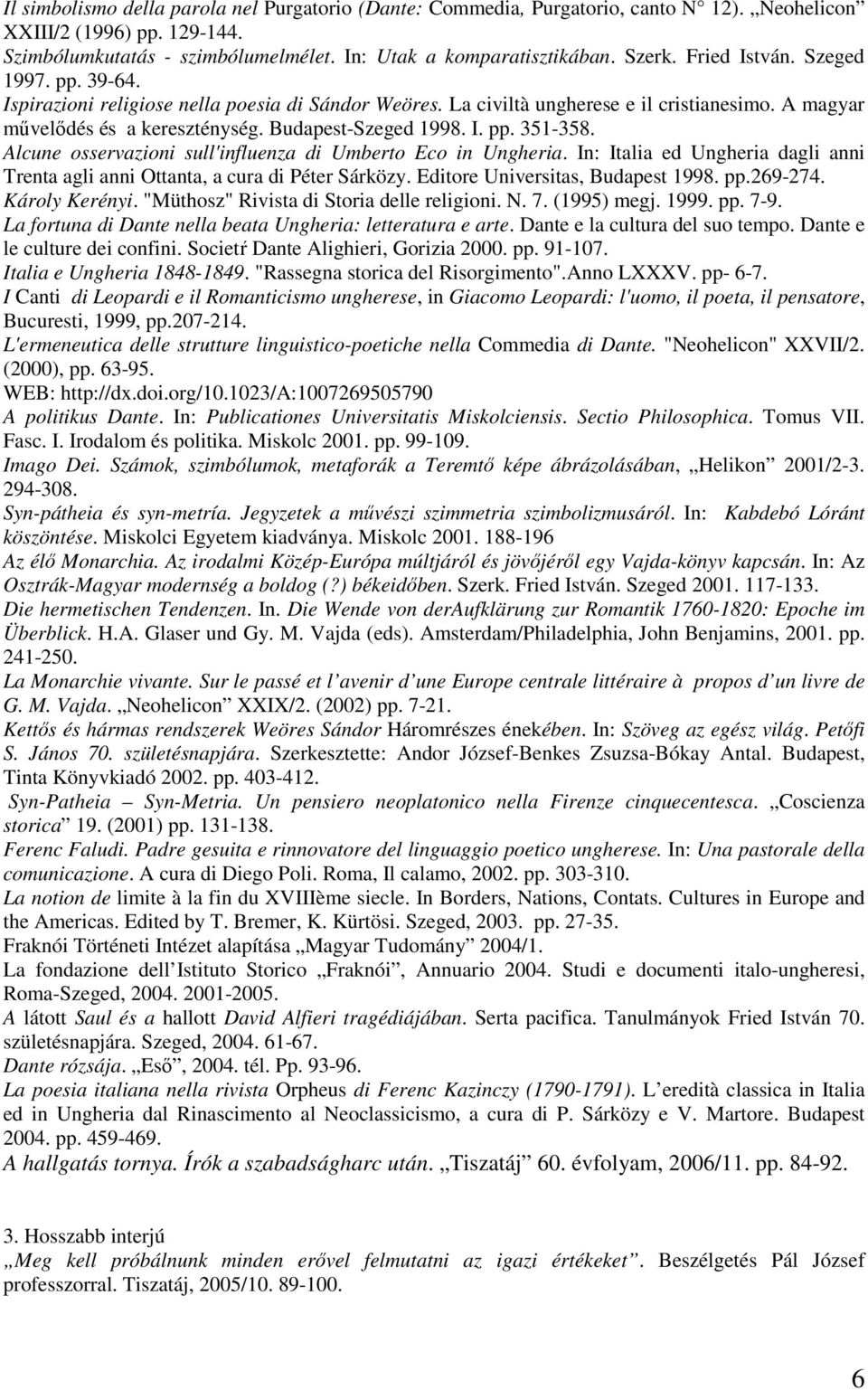 Alcune osservazioni sull'influenza di Umberto Eco in Ungheria. In: Italia ed Ungheria dagli anni Trenta agli anni Ottanta, a cura di Péter Sárközy. Editore Universitas, Budapest 1998. pp.269-274.