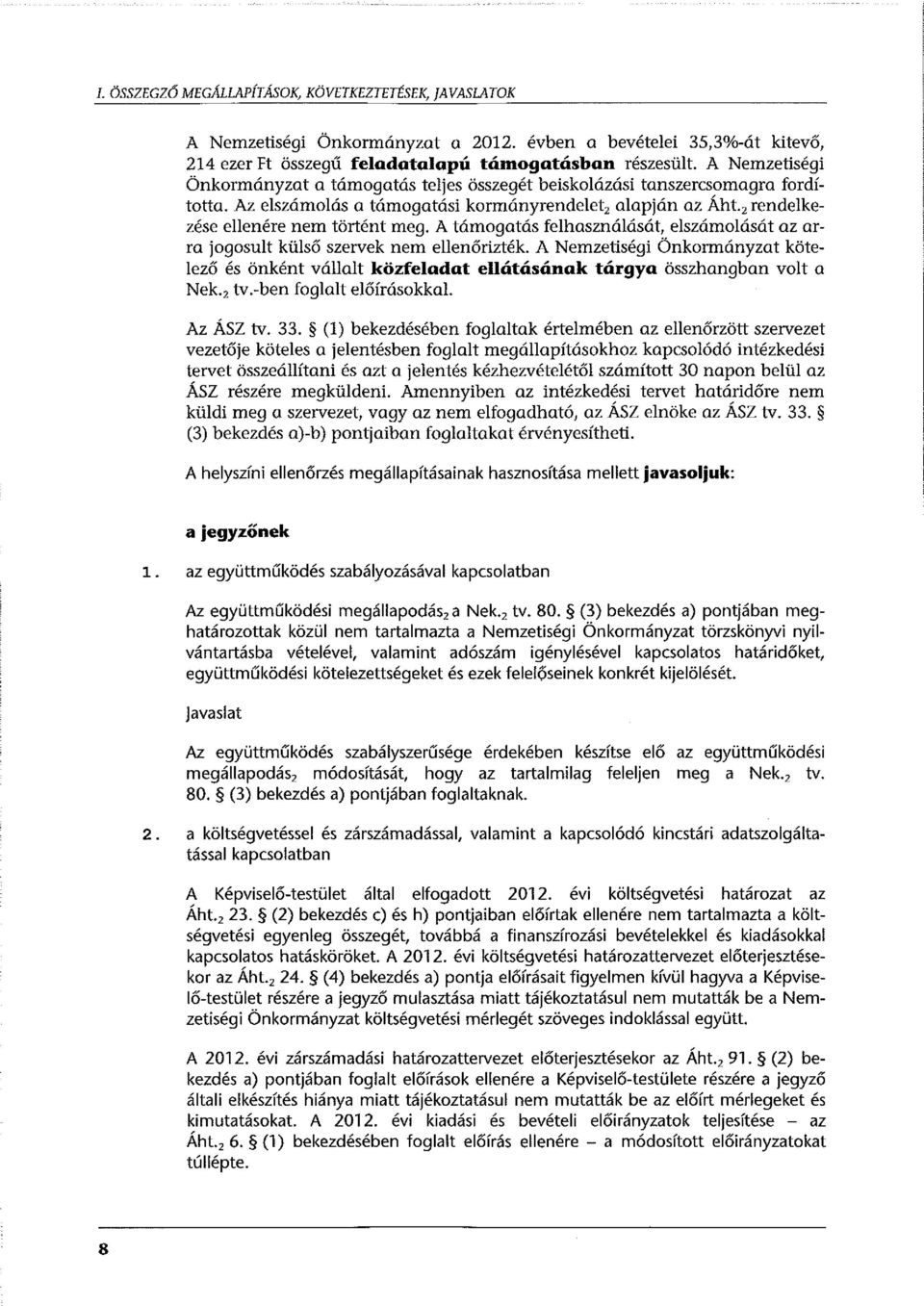 A támogatás felhasználását, elszámolását az arra jogosult külső szervek nem ellenőrizték. A Nemzetiségi Önkormányzat kötelező és önként vállalt közfelodat ellátósónak tárgya összhangban volt a Nek.