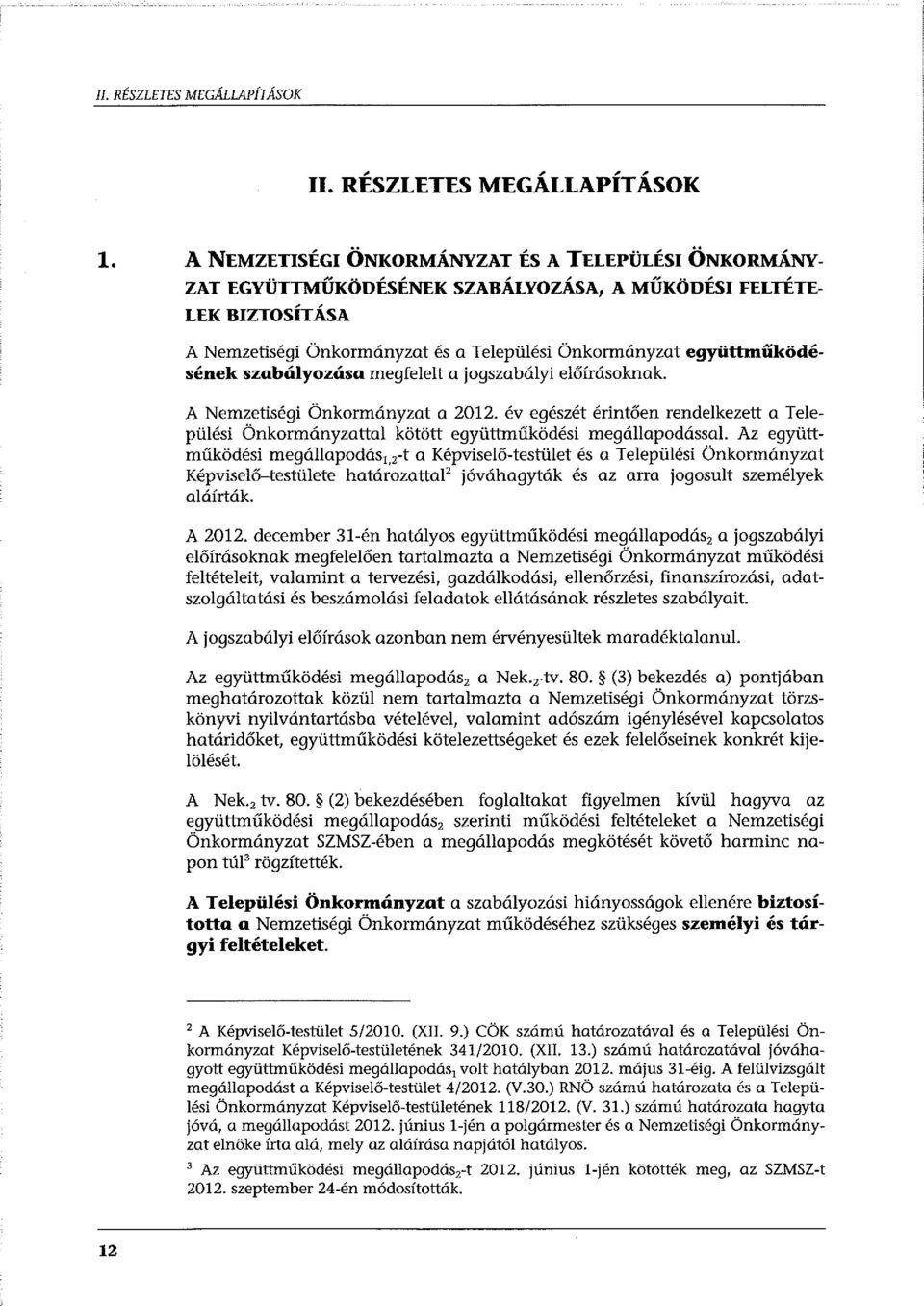 szabályozása megfelelt a jogszabályi előírásoknak. A Nemzetiségi Önkormányzat a 2012.